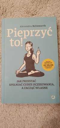 Pieprzyć to! Jak przestać spełniać cudze oczekiwania a zacząć swoje