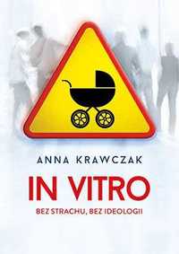 In vitro. Bez strachu, bez ideologii. Anna Krawczak (Nowa książka)