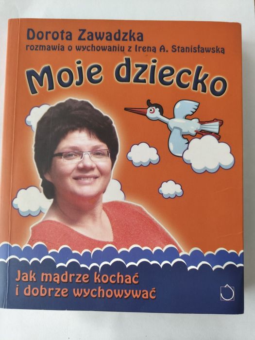 Dorota Zawadzka "Moje dziecko. Jak mądrze kochać i dobrze wychowywać"