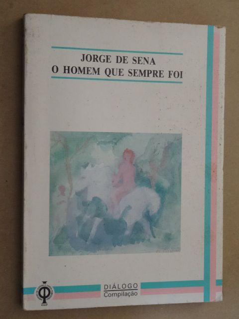 Jorge de Sena - O Homem Que Sempre Foi de Francisco Costa Fagundes