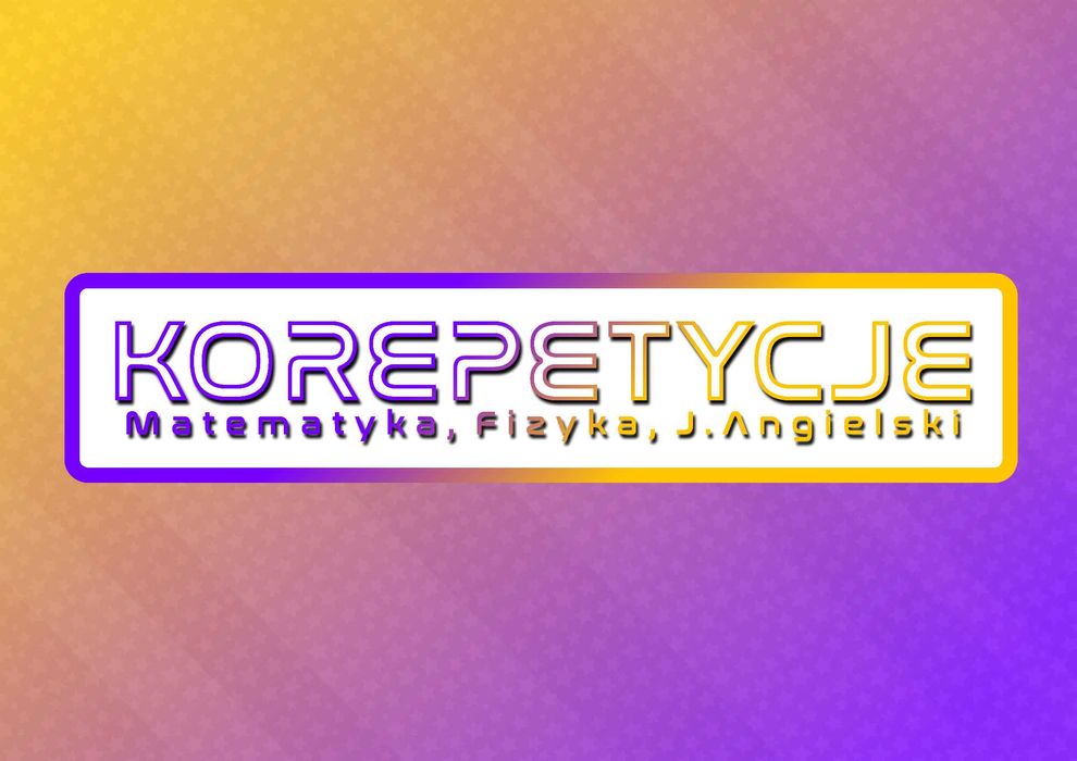 Korepetycje z matematyki, fizyki, języka angielskiego