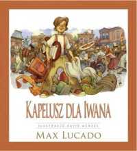 Kapelusz dla Iwana - Max Lucado