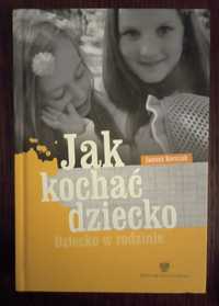 Jak kochać dziecko. Dziecko w rodzinie - Janusz Korczak