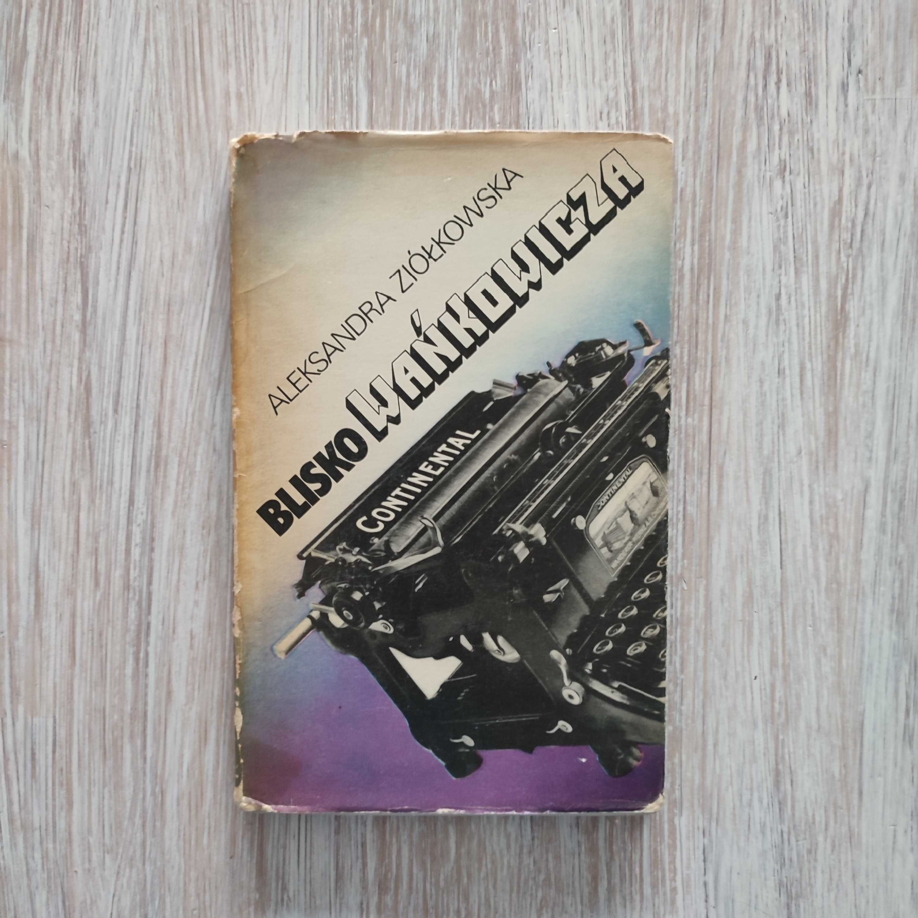 Blisko Wańkowicza - Aleksandra Ziółkowska-Boehm