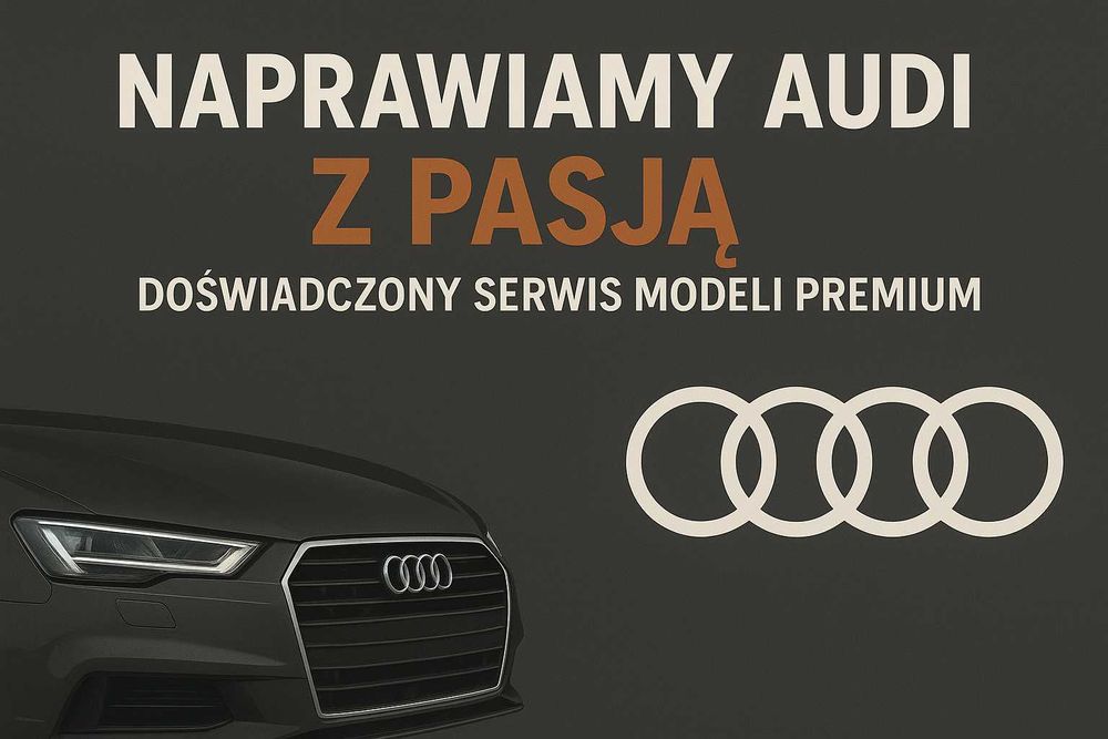 Naprawiamy Audi z pasją - Doświadczony serwis modeli premium