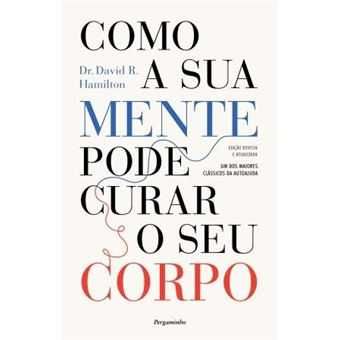 Como a sua Mente pode curar o seu Corpo, David R. Hamilton