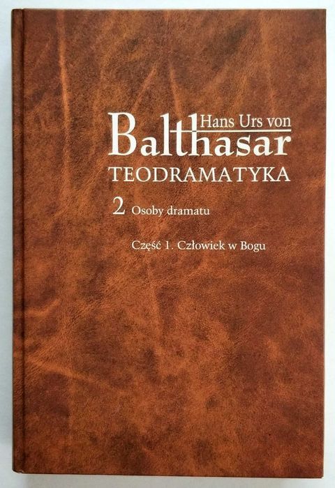 TEODRAMATYKA. Tom 2 Osoby dramatu, Człowiek w Bogu, BALTHASAR
