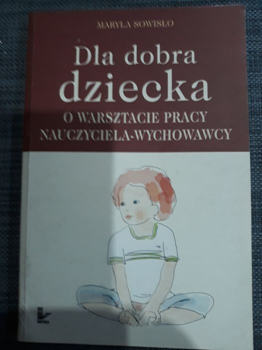 Dla dobra dziecka. O warsztacie pracy nauczyciela- wychowawcy.