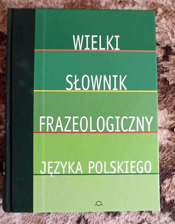 Wielki słownik frazeologiczny języka polskiego.