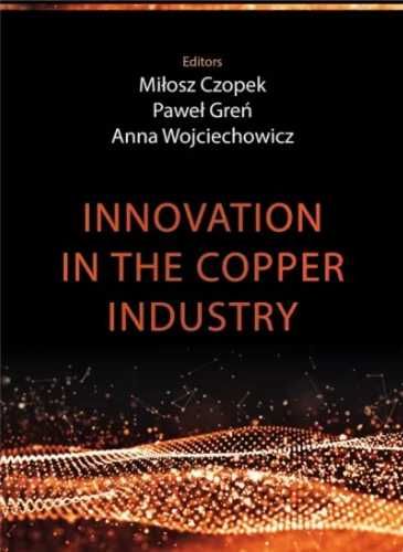 Innovation in the copper industry - red. Miłosz Czopek, Paweł Greń, A