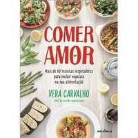 Comer Amor - Mais de 80 Receitas Inspiradoras, Vera Carvalho