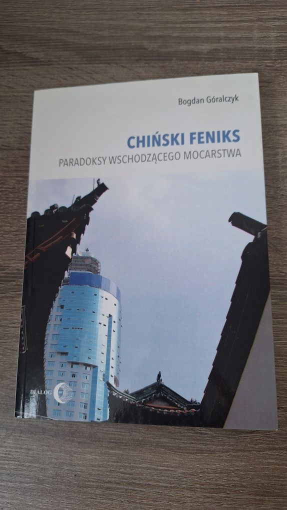 Chiński Feniks Paradoksy wschodzącego mocarstwa Bogdan Góralczyk