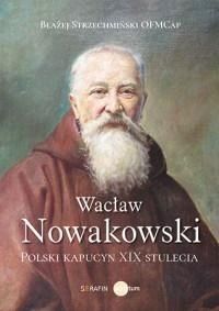 Wacław Nowakowski. Polski Kapucyn Xix Stulecia