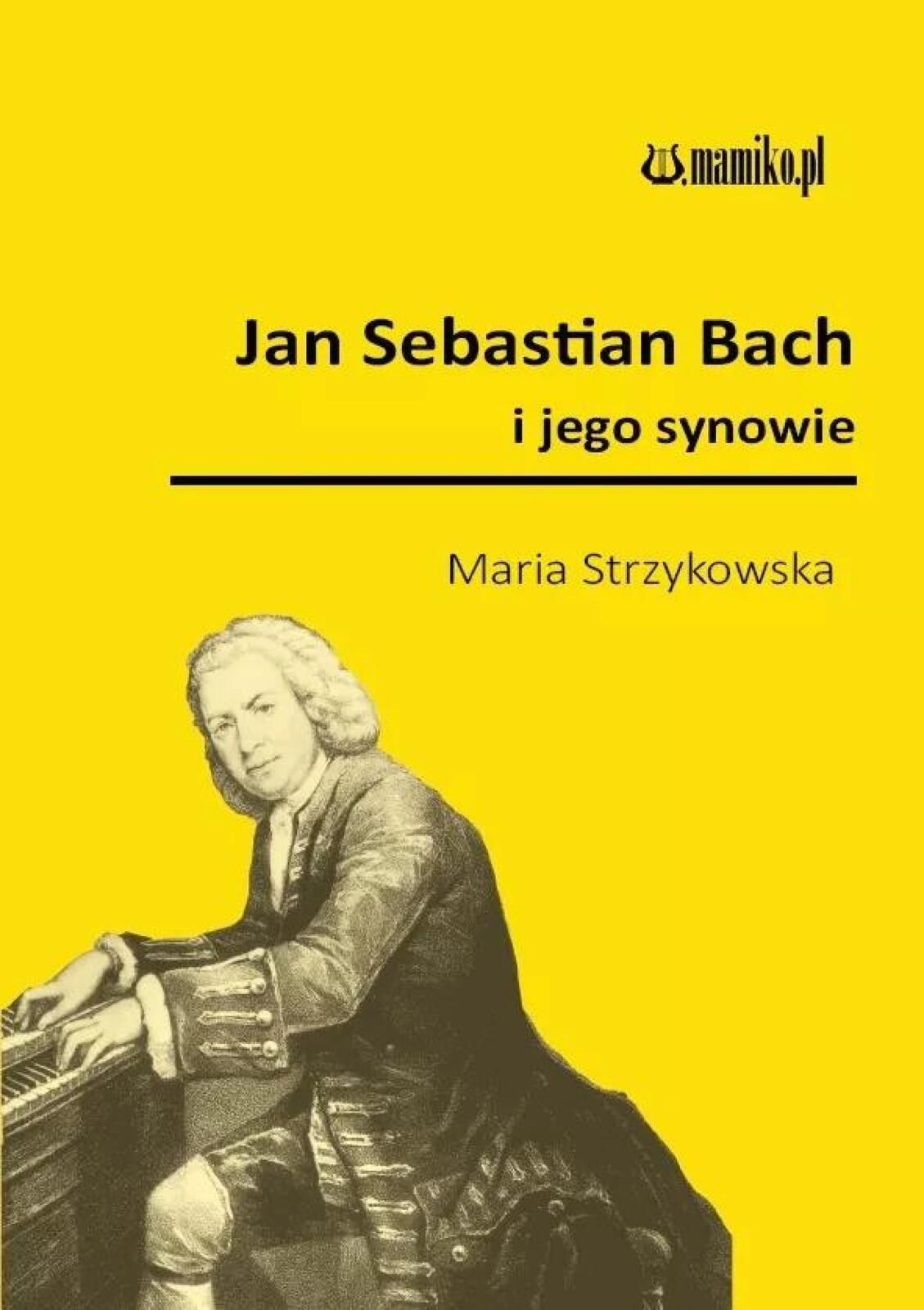 Jan Sebastian Bach i jego synowie Mamiko Maria Strzykowska Rok wydania
