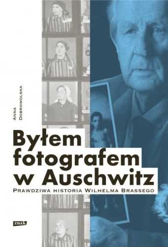 Byłem fotografem w Auschwitz - Anna Dobrowolska