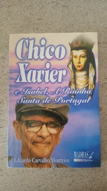 "Chico Xavier, e Isabel, A Rainha Santa de Portugal" - de E.C.Monteiro