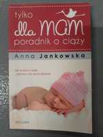 Tylko dla mam poradnik o ciąży Anna Jankowska