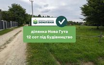 Продається Нова Гута під будову 6 сот + 6 сот