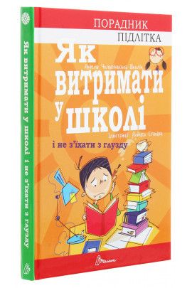 Книга порадник для підлітка. як витримати в школі і не з’їхати з глузд