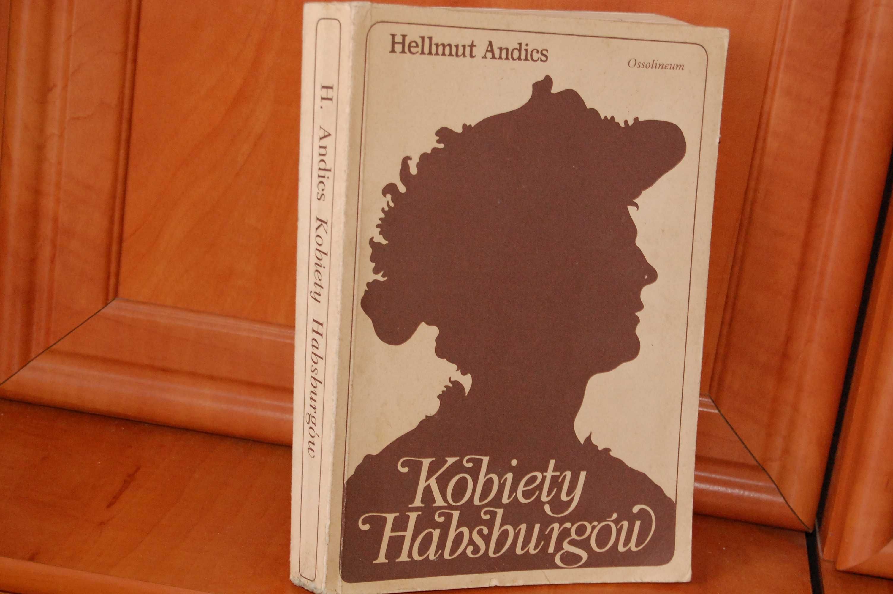 Hellmut Andics.Kobiety Habsburgów.Ossolineum.1991.Historia.