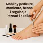 Mobilny pedicure, manicure, henna i regulacja – Poznań i okolice