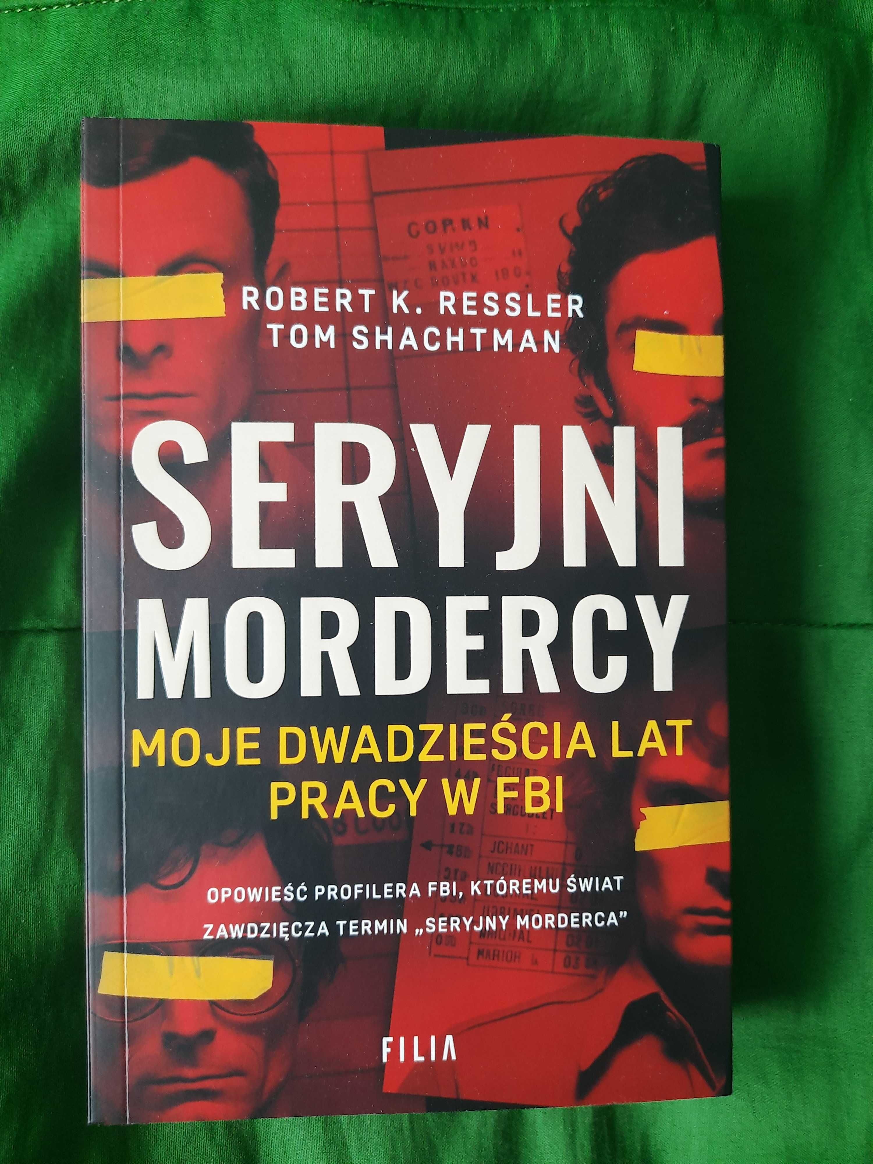 Seryjni mordercy. Moje dwadzieścia lat pracy w FBI Robert K Ressler