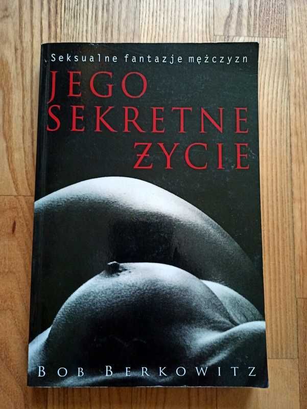 Jego sekretne życie Seksualne fantazje mężczyzn Bob Berkowitz
