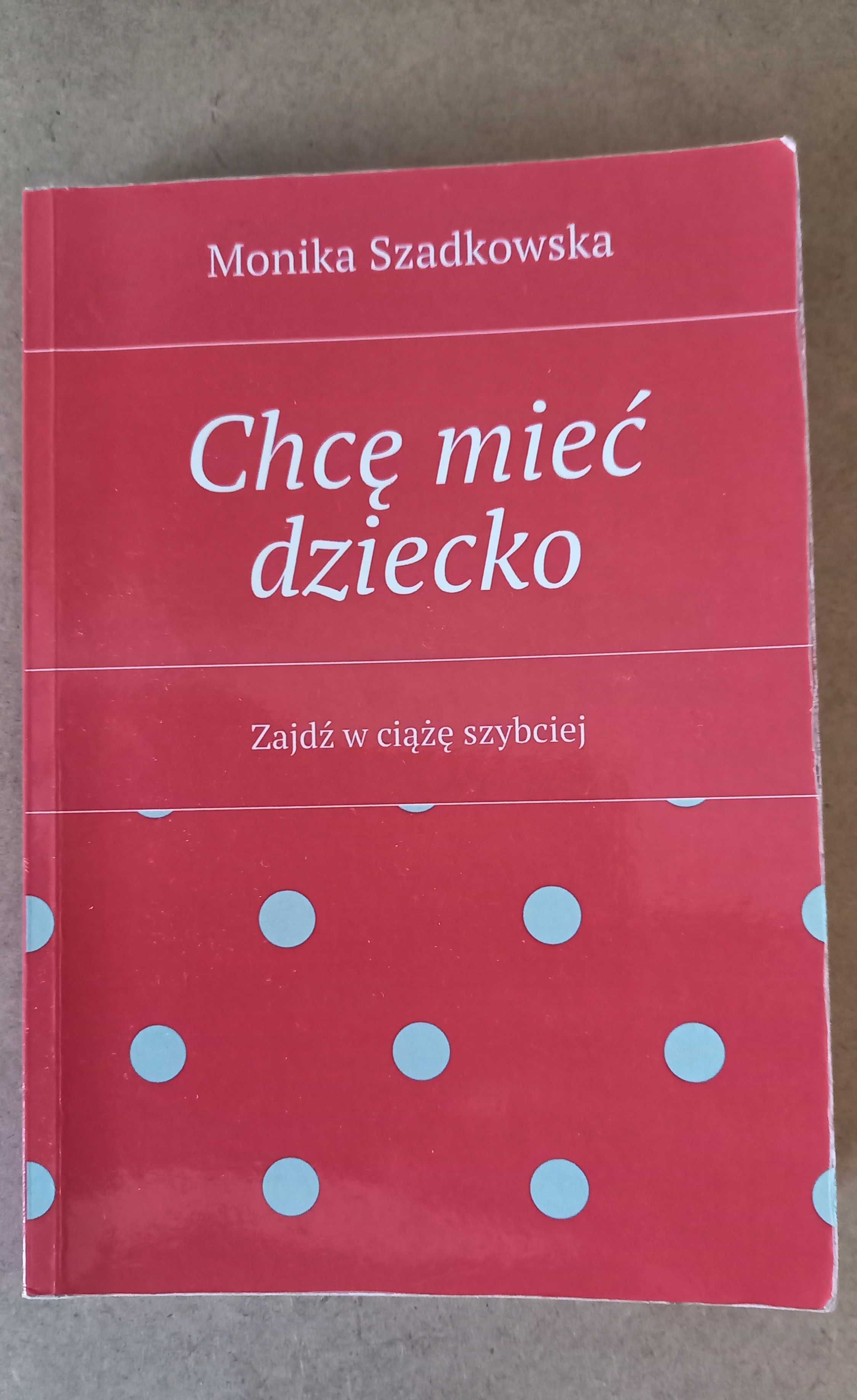 Chcę mieć dziecko. Zajdź w ciążę szybciej. Monika Szadkowska