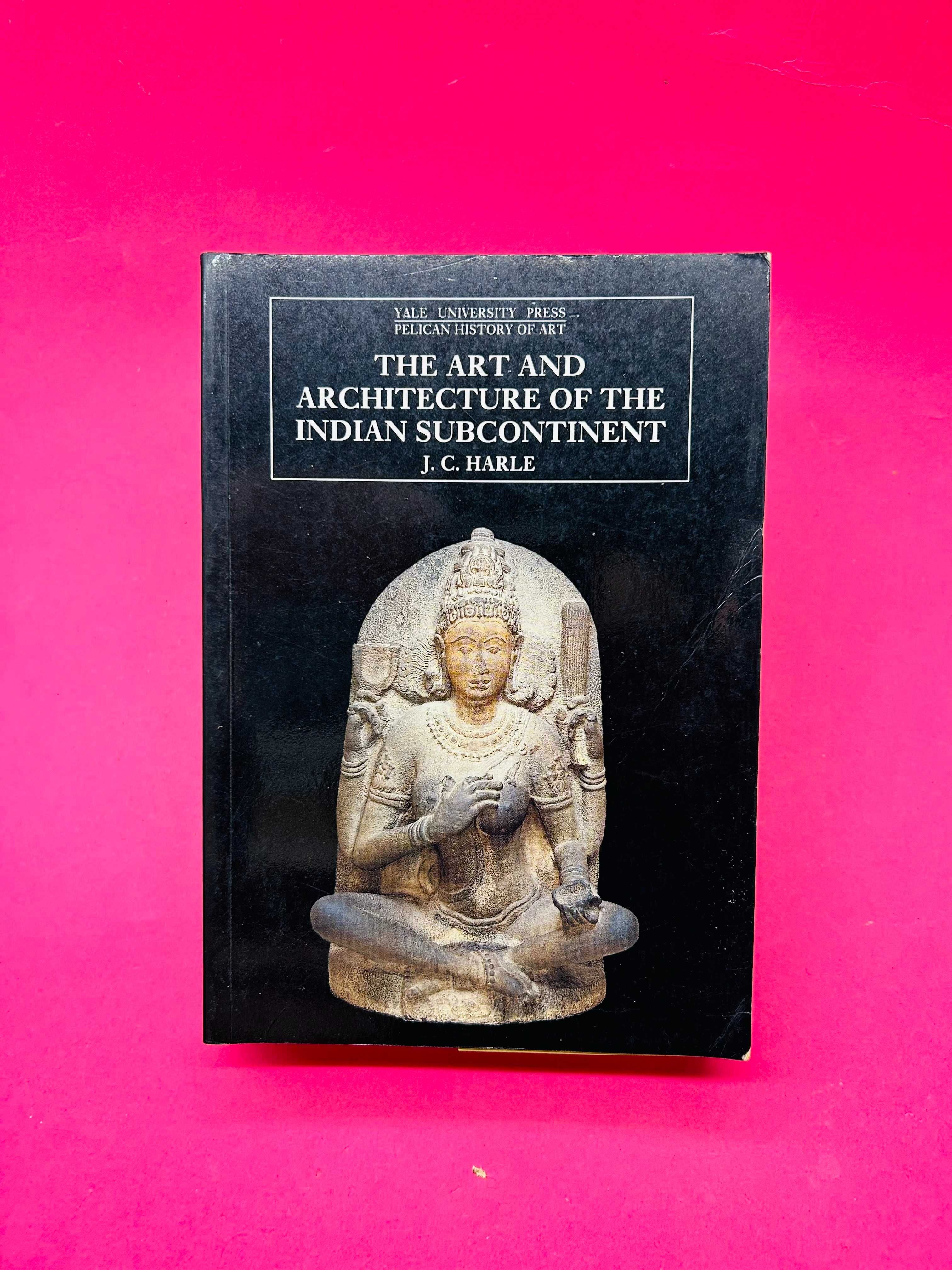 J. C. Harle
The Art and Architecture of the
Indian Subcontinent
