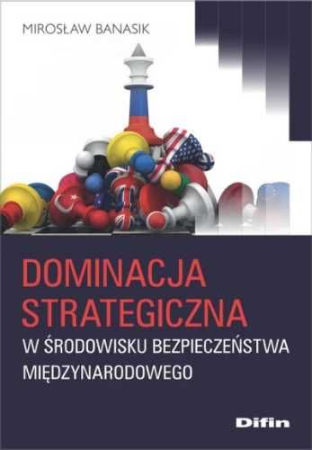 Dominacja strategiczna w środowisku bezpieczeństwa - Mirosław Banasik