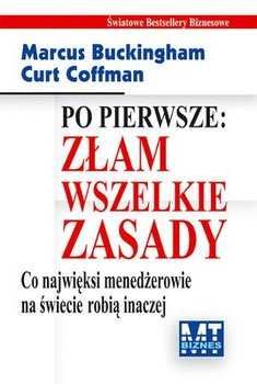 Po pierwsze: złam wszelkie zasady Curt Coffman, Marcus Buckingham