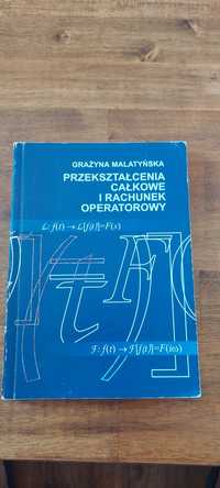 Przekształcenia całkowe i rachunek operatorowy Grażyna Malatyńska