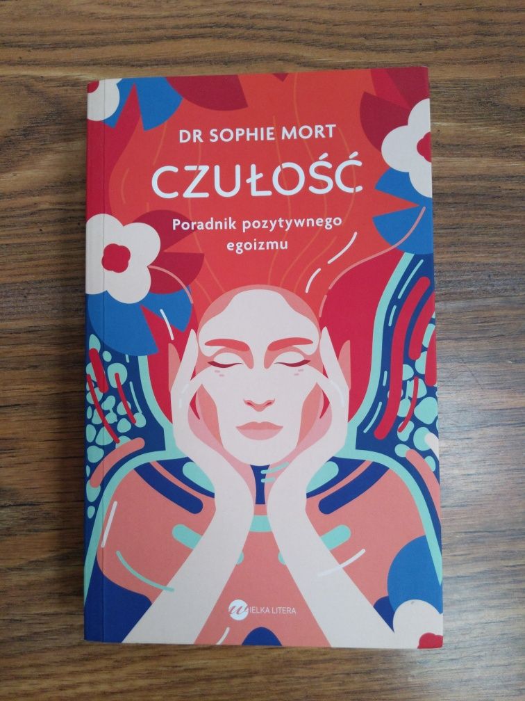 Czułość. Poradnik pozytywnego egoizmu. Dr Sophie Mort