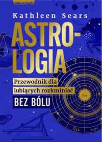 Astrologia. przewodnik dla lubiących rozkminiać.. - Kathleen Sears, A