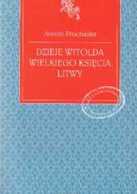 Dzieje Witolda Wielkiego księcia Litwy Antoni Prochaska