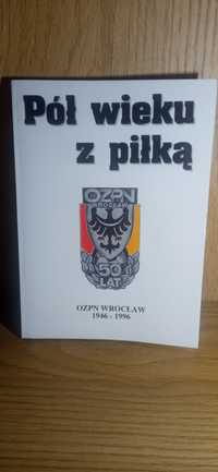 Album okolicznościowy. Pół wieku z piłką. OZPN Wrocław.