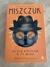 Ja cię kocham a ty miau Miszczuk Katarzyna