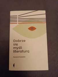 Dobrze się myśli literaturą - Ryszard Koziołek