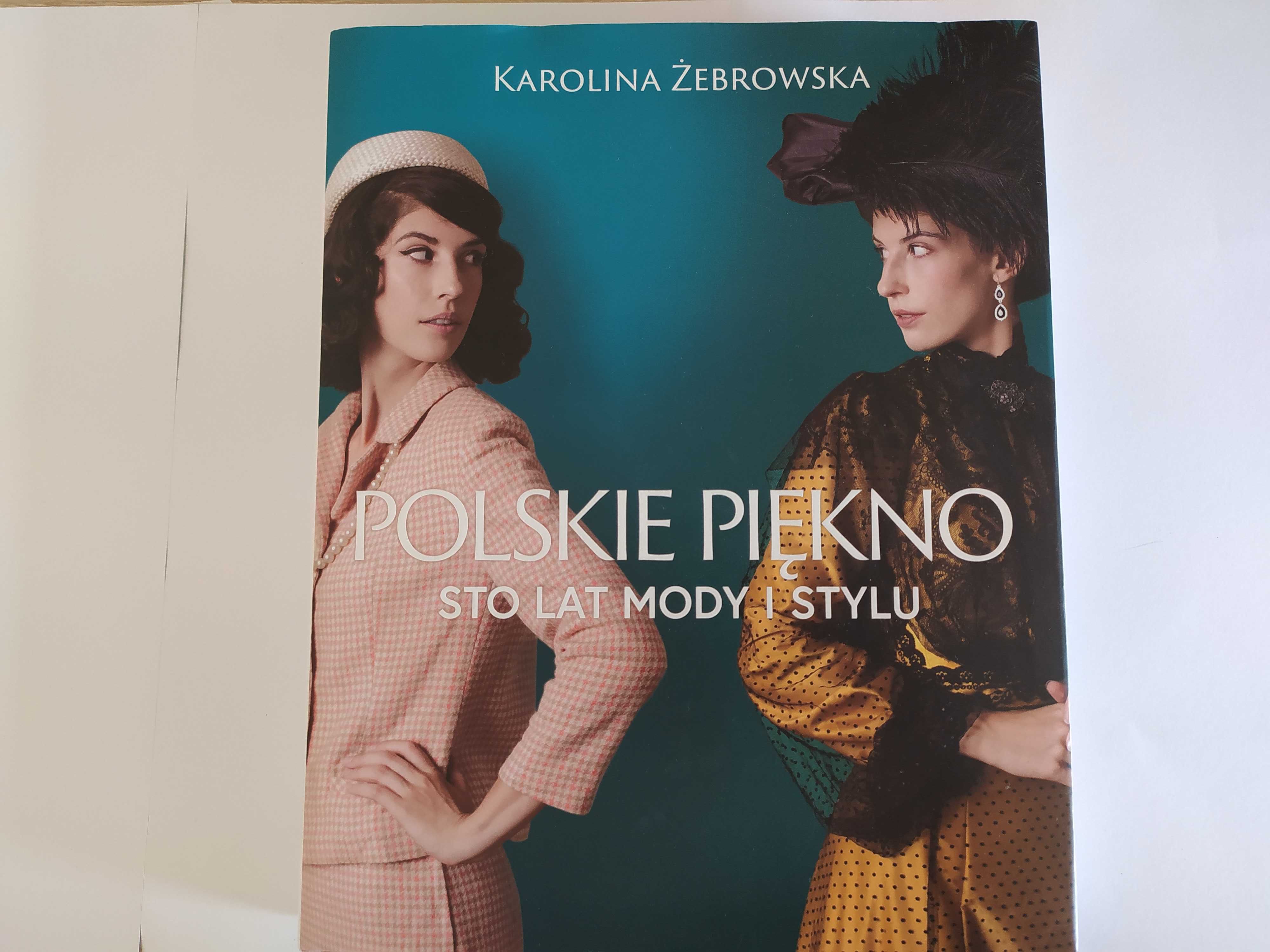 Polskie piękno Sto lat mody i stylu Karolina Żebrowska