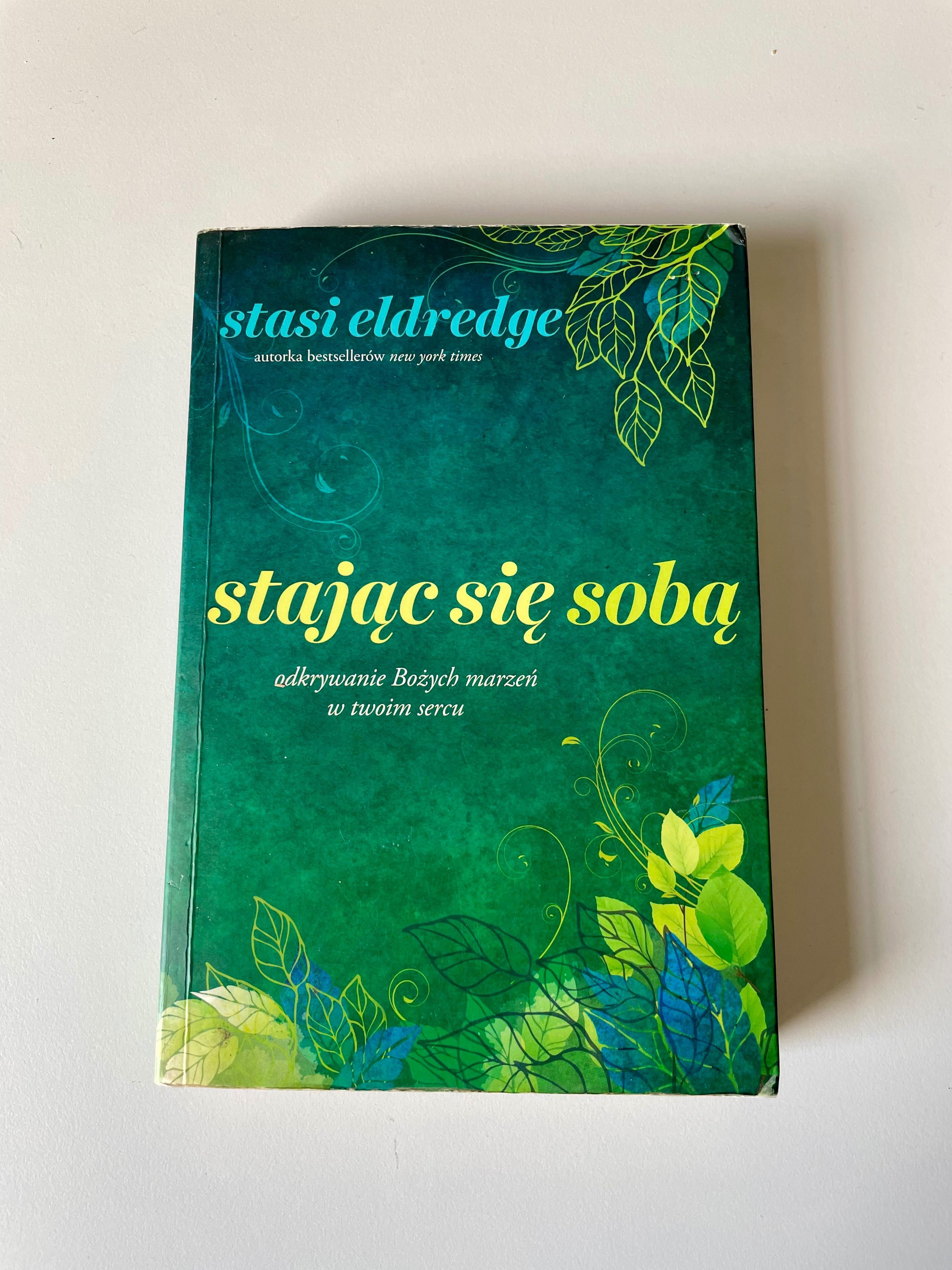 S. Eldredge „Stając się sobą, odkrywanie Bożych marzeń w twoim sercu”
