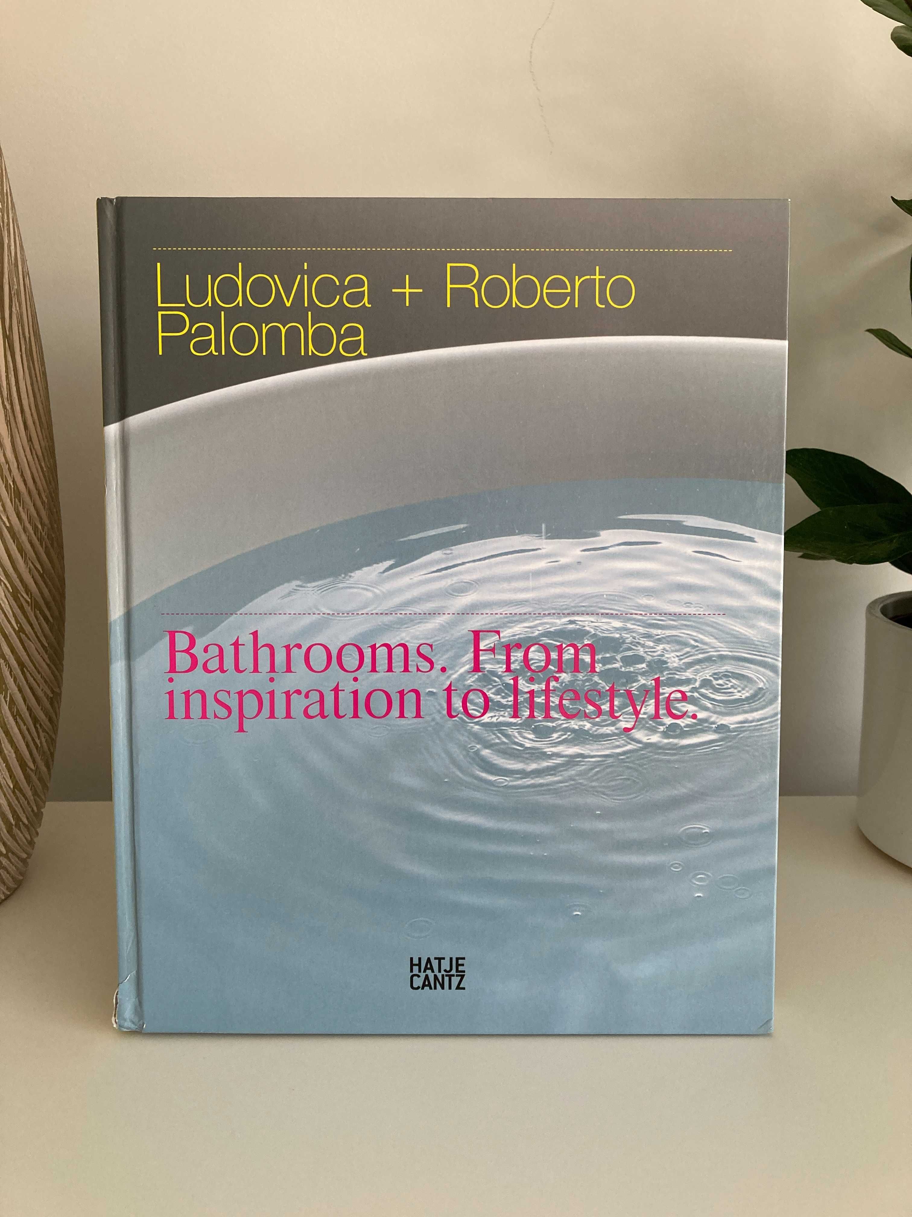 Ludovica & Roberto Palomba: Bathrooms. From Inspiration to lifestyle.