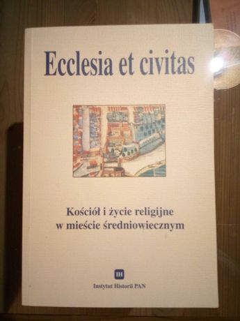 Ecclesia et civitas. Kościół i życie religijne w mieście średniowieczn
