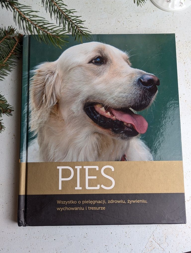 Pies Wszystko o pielęgnacji, zdrowiu, żywieniu, wychowaniu i tresurze