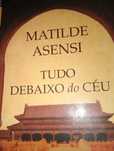 Tudo debaixo do céu Matilde Asensi