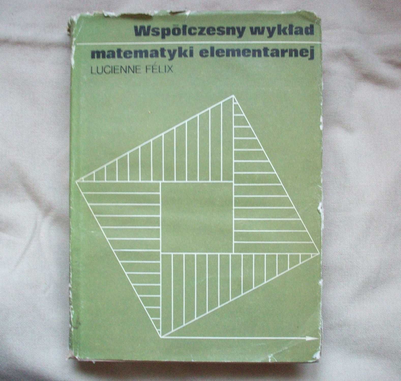 Współczesny wykład matematyki elementarnej, L.Felix, 1973.