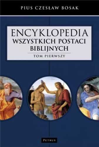 Encyklopedia wszystkich postaci biblijnych T.1 - Czesław Bosak