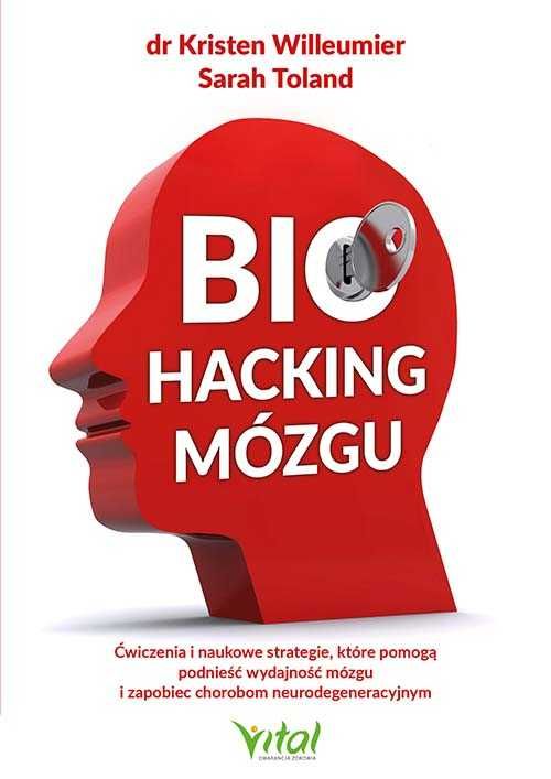 Biohacking mózgu. Ćwiczenia i naukowe strategie, które pomogą podnieść