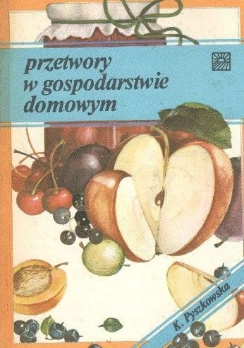 Przetwory W Gospodarstwie Domowym K. Pyszkowska