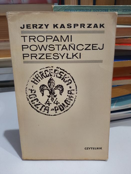 Jerzy Kasprzak Tropami powstańczej przesyłki