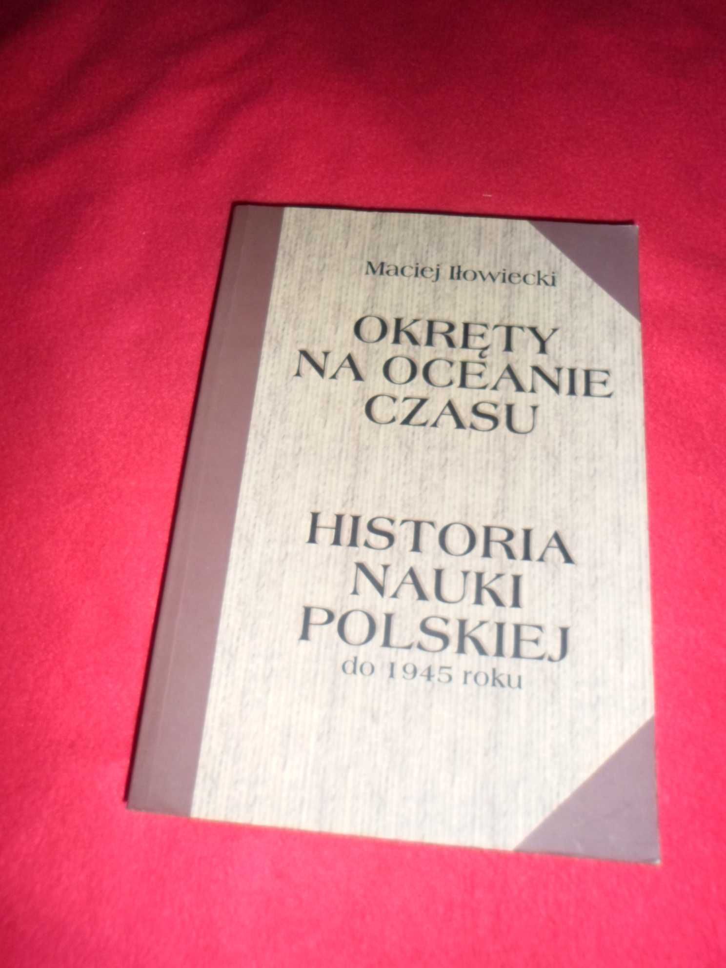 Maciej Iłowiecki - Okręty na oceanie czasu Historia nauki polskiej do